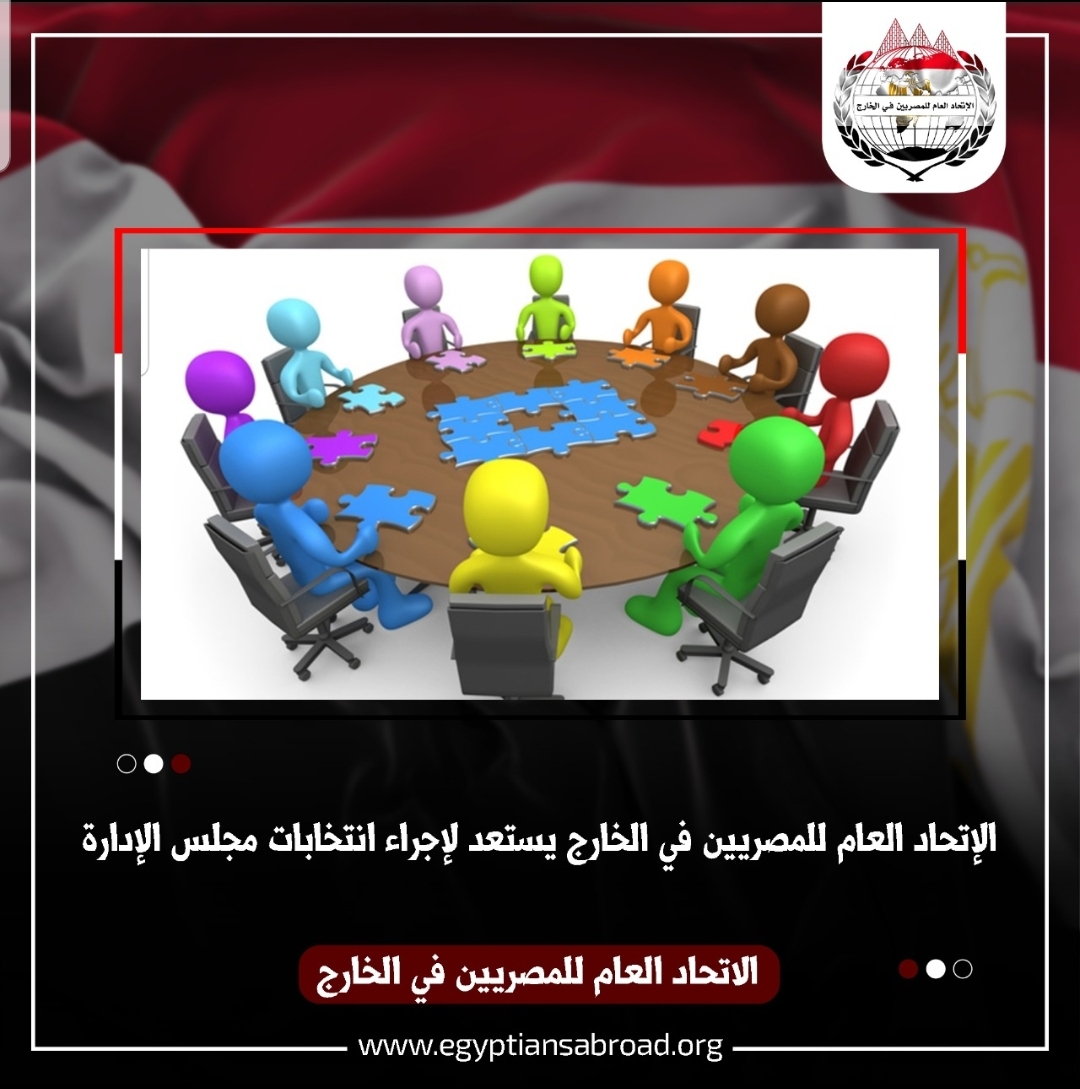 الاتحاد العام للمصريين في الخارج يعقد اجتماع الجمعية العمومية وفتح باب الترشح لعضوية مجلس الادارة